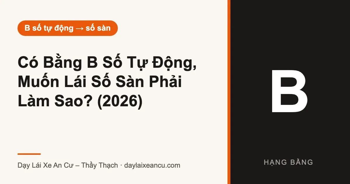 Có Bằng B Số Tự Động, Muốn Lái Số Sàn Phải Làm Sao? (2026)