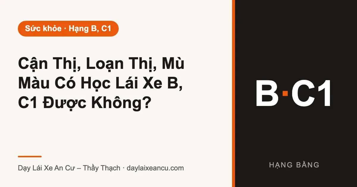 Cận Thị, Loạn Thị, Mù Màu Có Học Lái Xe B, C1 Được Không?