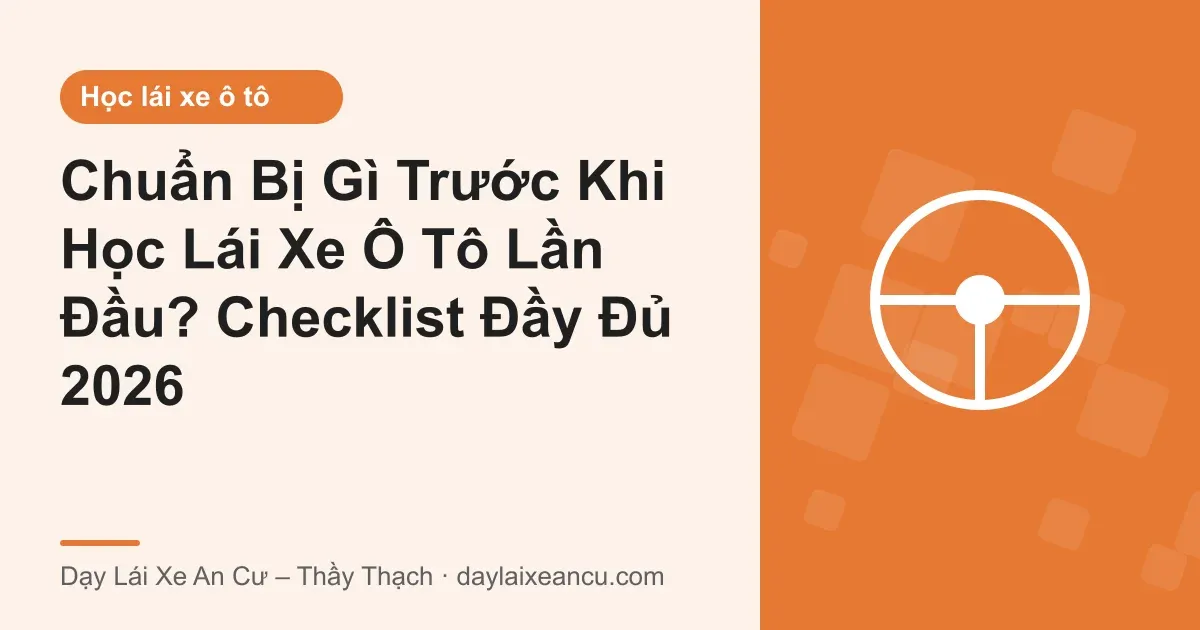 Ảnh bìa: Chuẩn Bị Gì Trước Khi Học Lái Xe Ô Tô Lần Đầu? Checklist Đầy Đủ 2026