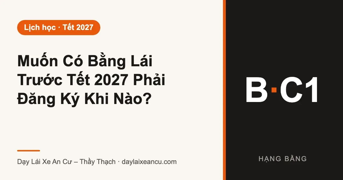 Muốn Có Bằng Lái Trước Tết 2027 Phải Đăng Ký Khi Nào?