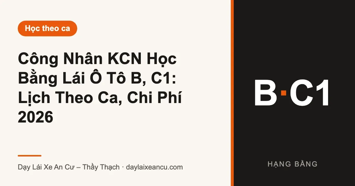 Công Nhân KCN Học Bằng Lái Ô Tô B, C1: Lịch Theo Ca, Chi Phí 2026