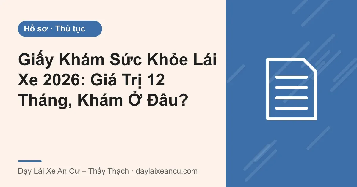 Giấy Khám Sức Khỏe Lái Xe 2026: Giá Trị 12 Tháng, Khám Ở Đâu?