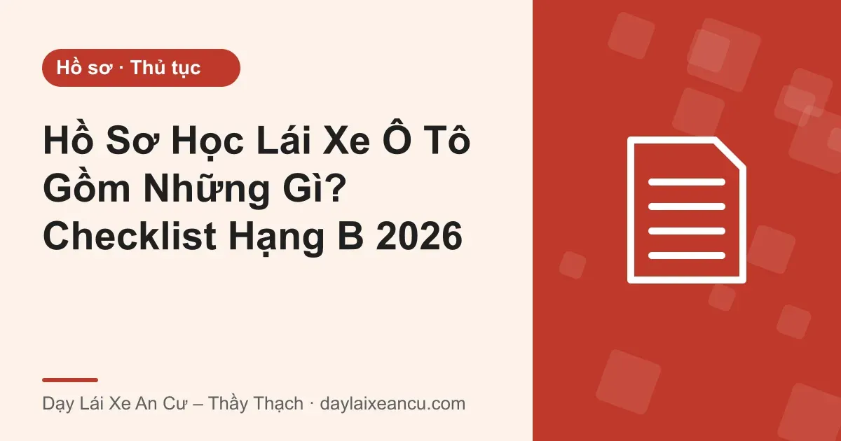 Ảnh bìa: Hồ Sơ Học Lái Xe Ô Tô Gồm Những Gì? Checklist Hạng B 2026