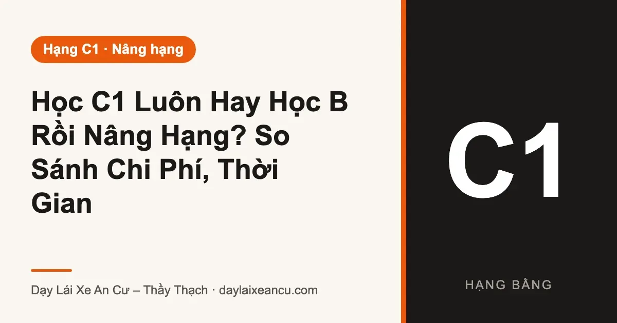 Học C1 Luôn Hay Học B Rồi Nâng Hạng? So Sánh Chi Phí, Thời Gian