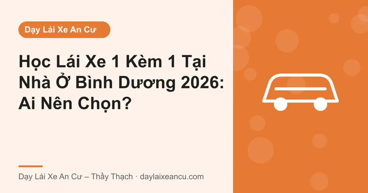 Ảnh bìa: Học Lái Xe 1 Kèm 1 Tại Nhà Ở Bình Dương 2026: Ai Nên Chọn?