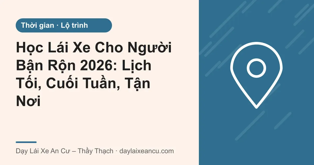 Ảnh bìa: Học Lái Xe Cho Người Bận Rộn 2026: Lịch Tối, Cuối Tuần, Tận Nơi