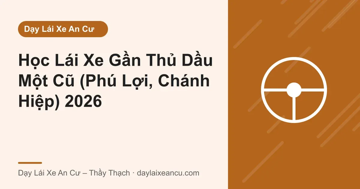 Ảnh bìa: Học Lái Xe Gần Thủ Dầu Một Cũ (Phú Lợi, Chánh Hiệp) 2026
