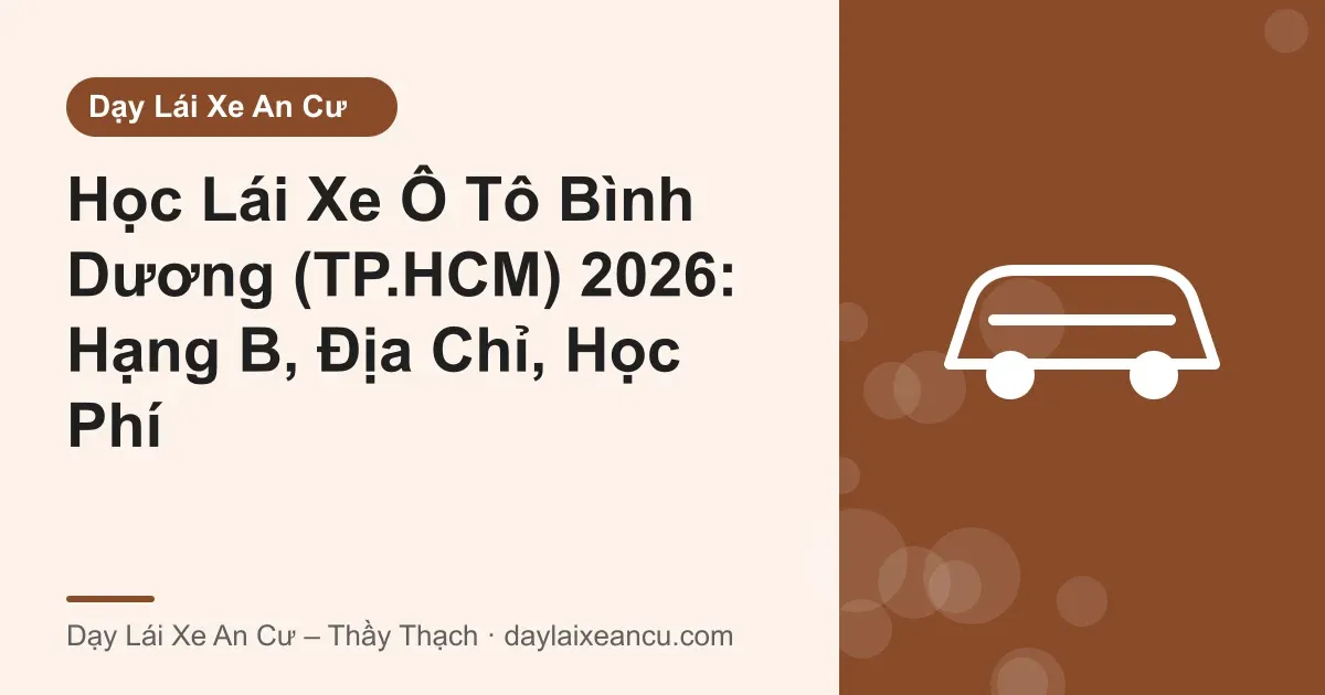 Ảnh bìa: Học Lái Xe Ô Tô Bình Dương (TP.HCM) 2026: Hạng B, Địa Chỉ, Học Phí