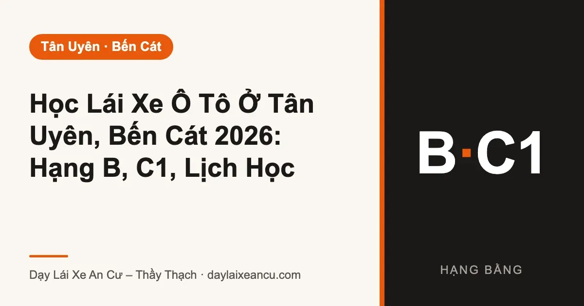 Học Lái Xe Ô Tô Ở Tân Uyên, Bến Cát 2026: Hạng B, C1, Lịch Học