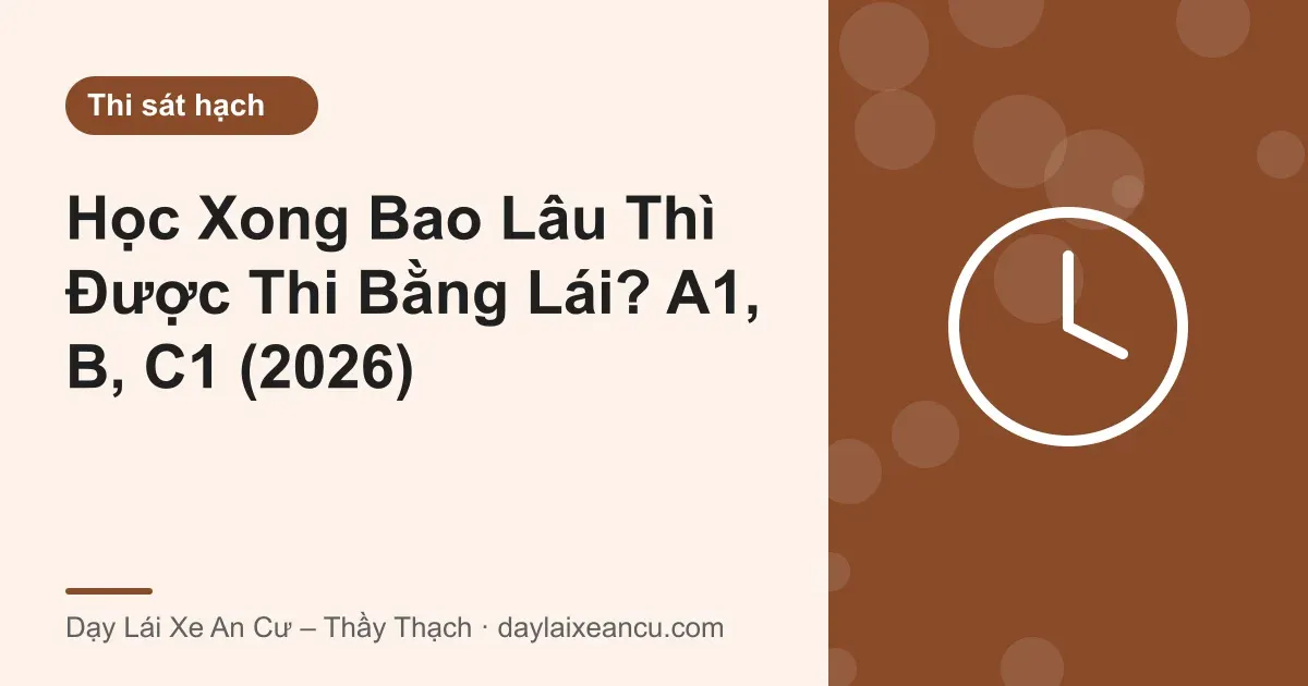 Ảnh bìa: Học Xong Bao Lâu Thì Được Thi Bằng Lái? A1, B, C1 (2026)