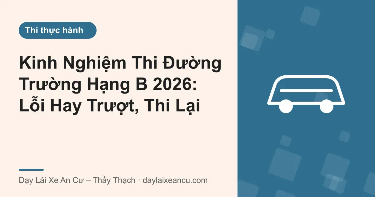 Kinh Nghiệm Thi Đường Trường Hạng B 2026: Lỗi Hay Trượt, Thi Lại