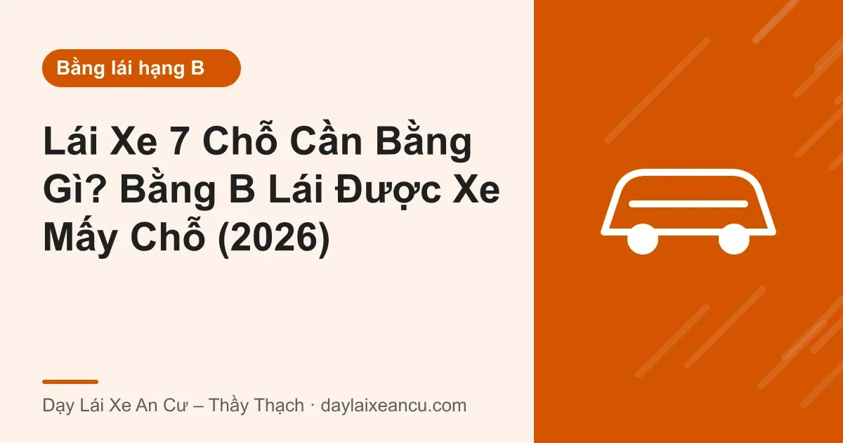 Ảnh bìa: Lái Xe 7 Chỗ Cần Bằng Gì? Bằng B Lái Được Xe Mấy Chỗ (2026)