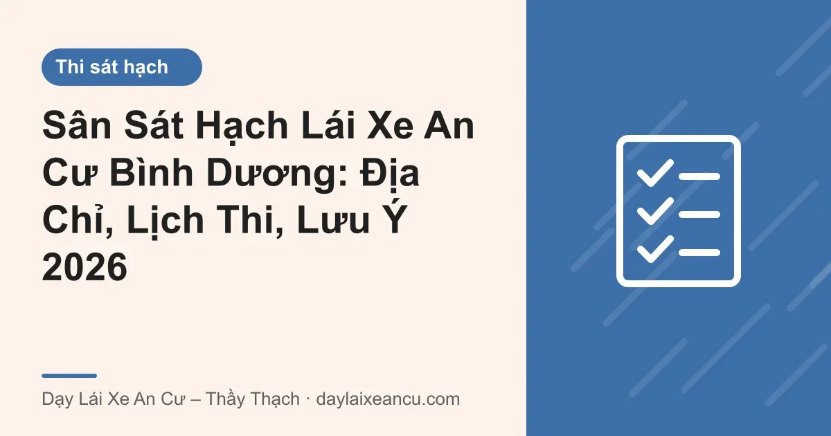 Ảnh bìa: Sân Sát Hạch Lái Xe An Cư Bình Dương: Địa Chỉ, Lịch Thi, Lưu Ý 2026