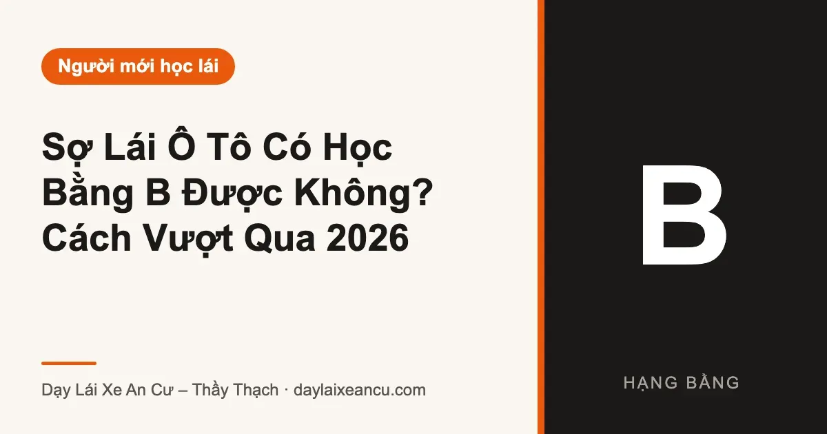 Sợ Lái Ô Tô Có Học Bằng B Được Không? Cách Vượt Qua 2026