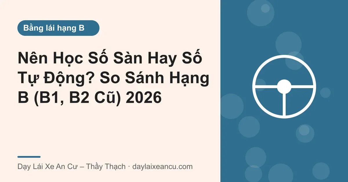 Nên Học Số Sàn Hay Số Tự Động? So Sánh Hạng B (B1, B2 Cũ) 2026