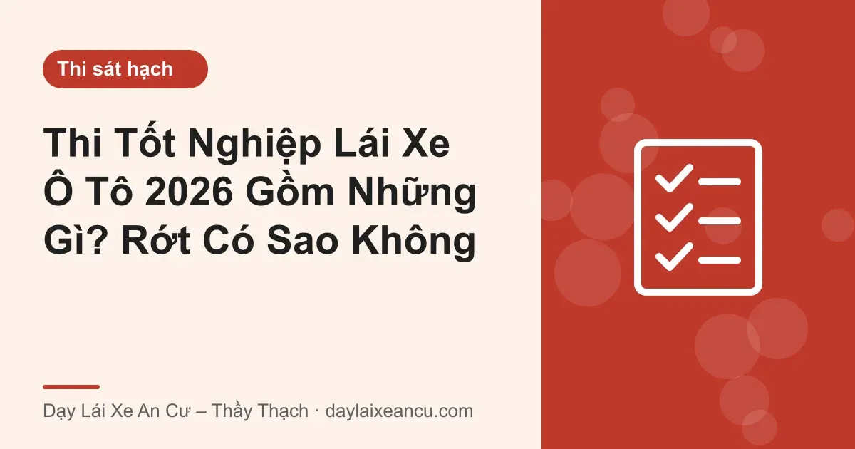 Ảnh bìa: Thi Tốt Nghiệp Lái Xe Ô Tô 2026 Gồm Những Gì? Rớt Có Sao Không
