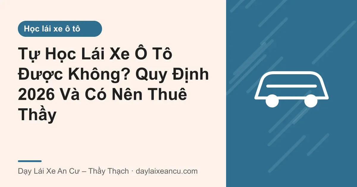 Ảnh bìa: Tự Học Lái Xe Ô Tô Được Không? Quy Định 2026 Và Có Nên Thuê Thầy