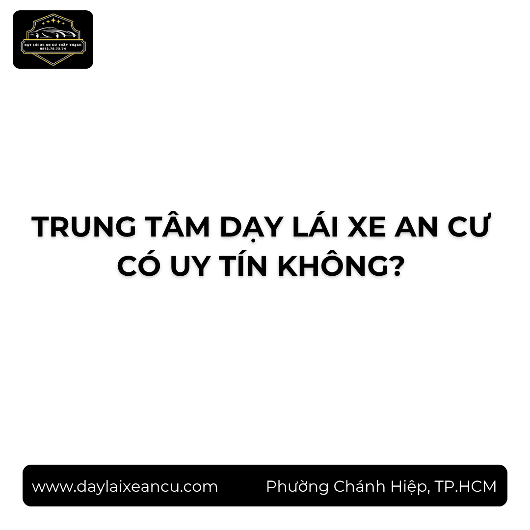 Dạy Lái Xe An Cư Có Tốt Không? Ưu Điểm Và Hạn Chế